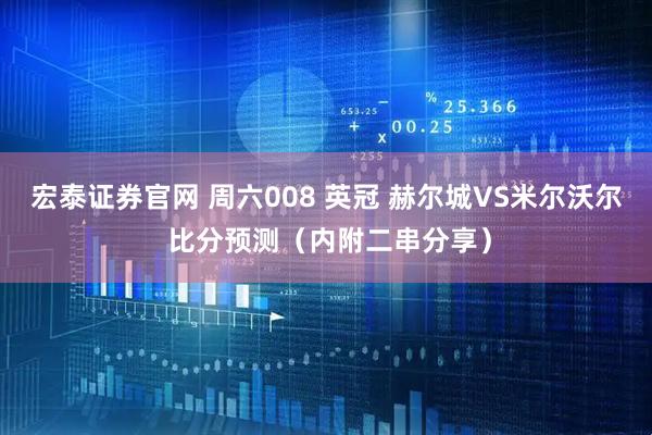 宏泰证券官网 周六008 英冠 赫尔城VS米尔沃尔 比分预测（内附二串分享）